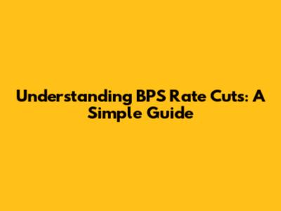 Understanding BPS Rate Cuts: A Simple Guide