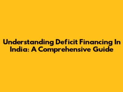Understanding Deficit Financing In India: A Comprehensive Guide
