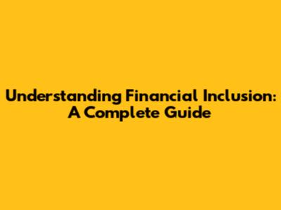 Understanding Financial Inclusion: A Complete Guide