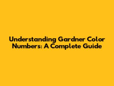 Understanding Gardner Color Numbers: A Complete Guide
