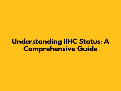 Understanding IIHC Status: A Comprehensive Guide
