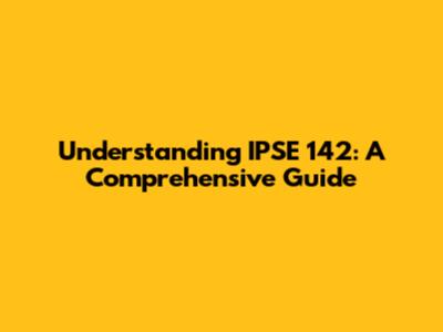 Understanding IPSE 142: A Comprehensive Guide