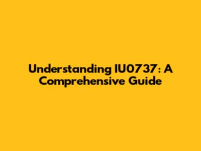 Understanding IU0737: A Comprehensive Guide
