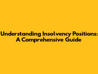 Understanding Insolvency Positions: A Comprehensive Guide