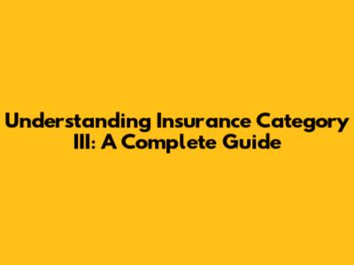 Understanding Insurance Category III: A Complete Guide