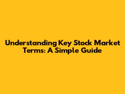 Understanding Key Stock Market Terms: A Simple Guide