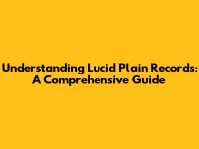 Understanding Lucid Plain Records: A Comprehensive Guide