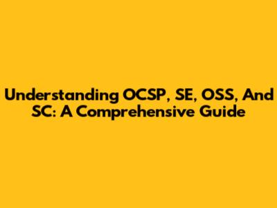 Understanding OCSP, SE, OSS, And SC: A Comprehensive Guide