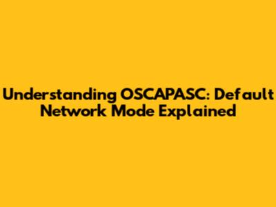 Understanding OSCAPASC: Default Network Mode Explained