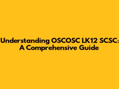 Understanding OSCOSC LK12 SCSC: A Comprehensive Guide