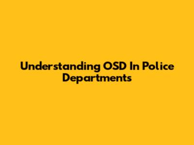 Understanding OSD In Police Departments