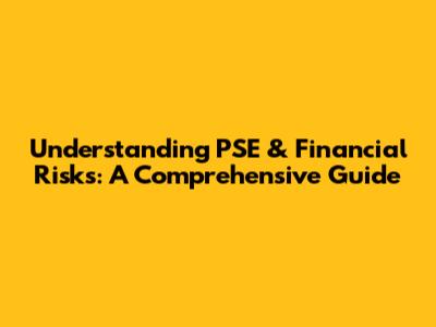 Understanding PSE & Financial Risks: A Comprehensive Guide