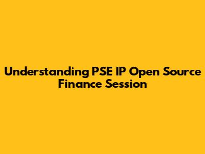 Understanding PSE IP Open Source Finance Session