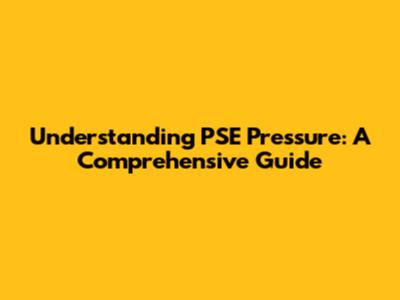 Understanding PSE Pressure: A Comprehensive Guide