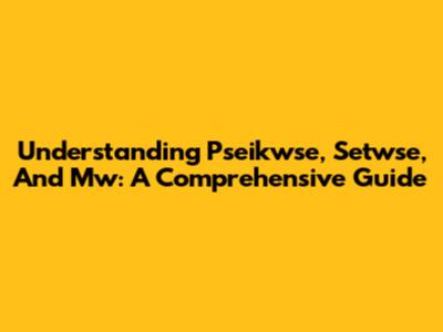 Understanding Pseikwse, Setwse, And Mw: A Comprehensive Guide