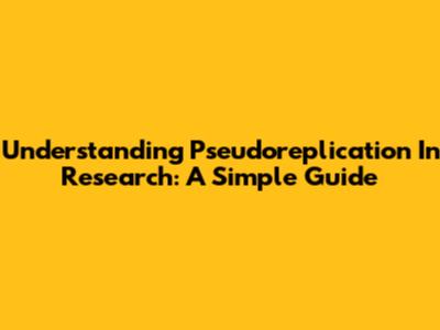 Understanding Pseudoreplication In Research: A Simple Guide