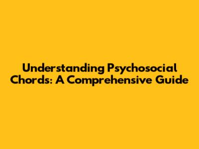 Understanding Psychosocial Chords: A Comprehensive Guide