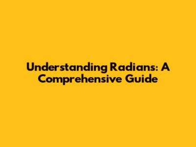 Understanding Radians: A Comprehensive Guide