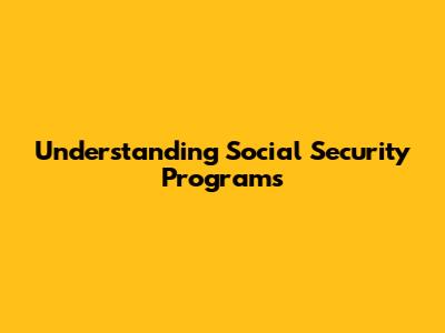 Understanding Social Security Programs