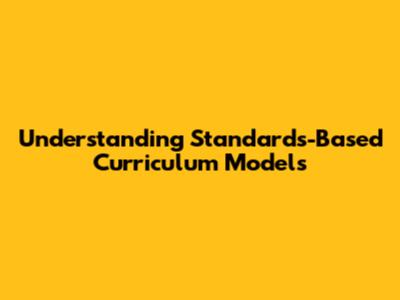 Understanding Standards-Based Curriculum Models