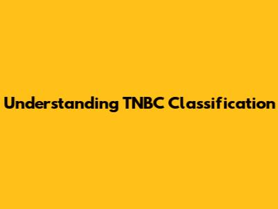 Understanding TNBC Classification