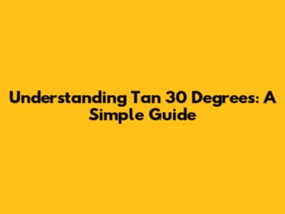 Understanding Tan 30 Degrees: A Simple Guide