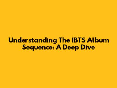 Understanding The IBTS Album Sequence: A Deep Dive