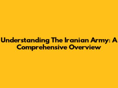 Understanding The Iranian Army: A Comprehensive Overview