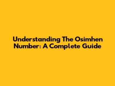 Understanding The Osimhen Number: A Complete Guide