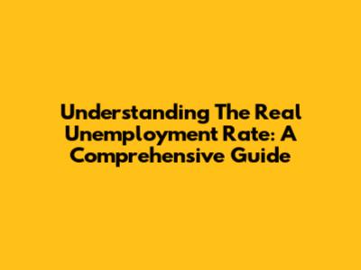 Understanding The Real Unemployment Rate: A Comprehensive Guide