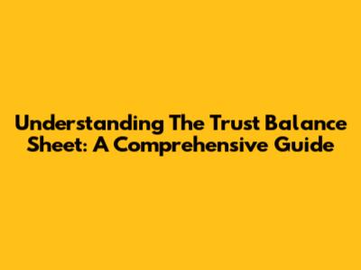 Understanding The Trust Balance Sheet: A Comprehensive Guide