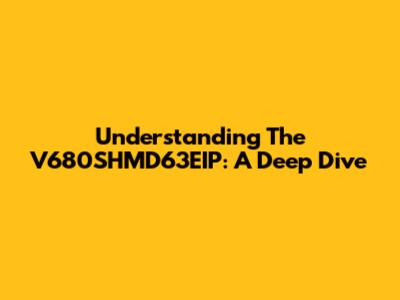 Understanding The V680SHMD63EIP: A Deep Dive