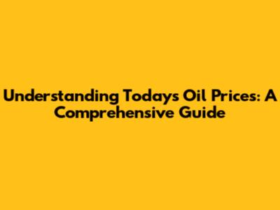 Understanding Today's Oil Prices: A Comprehensive Guide