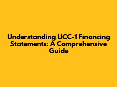 Understanding UCC-1 Financing Statements: A Comprehensive Guide