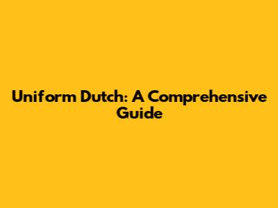 Uniform Dutch: A Comprehensive Guide
