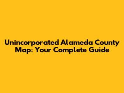 Unincorporated Alameda County Map: Your Complete Guide