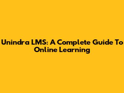 Unindra LMS: A Complete Guide To Online Learning