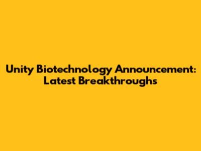 Unity Biotechnology Announcement: Latest Breakthroughs