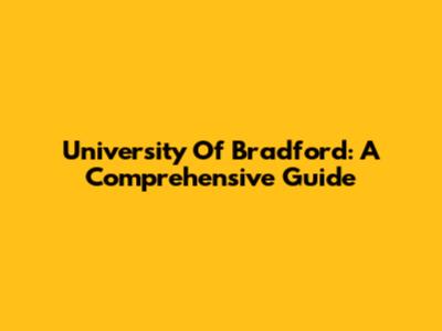 University Of Bradford: A Comprehensive Guide
