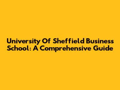 University Of Sheffield Business School: A Comprehensive Guide