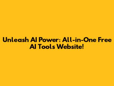 Unleash AI Power: All-in-One Free AI Tools Website!