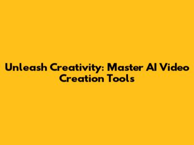Unleash Creativity: Master AI Video Creation Tools