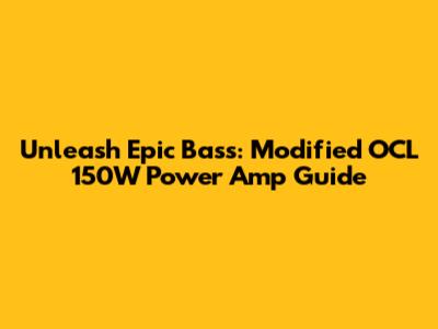 Unleash Epic Bass: Modified OCL 150W Power Amp Guide