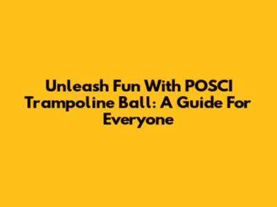 Unleash Fun With POSCI Trampoline Ball: A Guide For Everyone