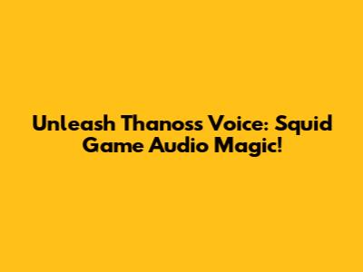 Unleash Thanos's Voice: Squid Game Audio Magic!