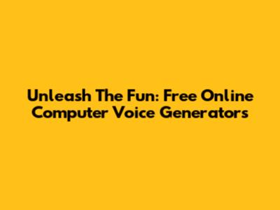 Unleash The Fun: Free Online Computer Voice Generators