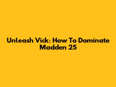 Unleash Vick: How To Dominate Madden 25
