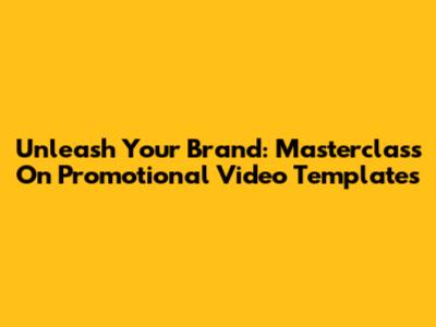 Unleash Your Brand: Masterclass On Promotional Video Templates