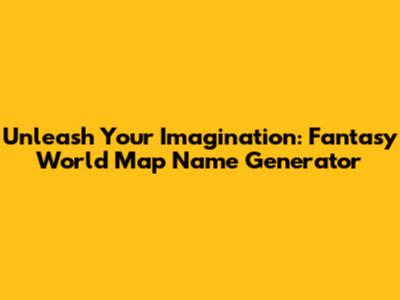 Unleash Your Imagination: Fantasy World Map Name Generator