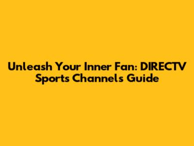 Unleash Your Inner Fan: DIRECTV Sports Channels Guide